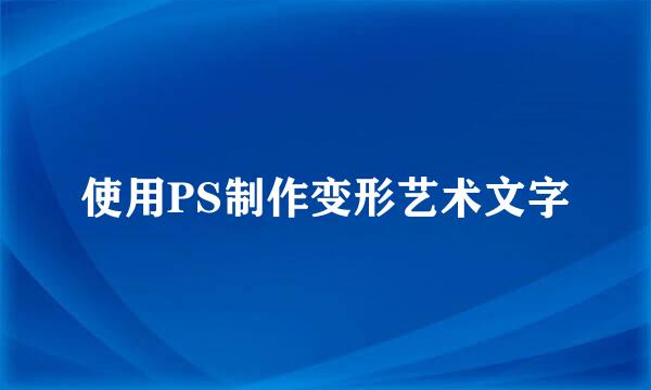 使用PS制作变形艺术文字