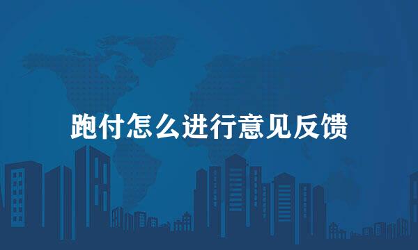 跑付怎么进行意见反馈