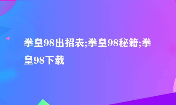 拳皇98出招表;拳皇98秘籍;拳皇98下载