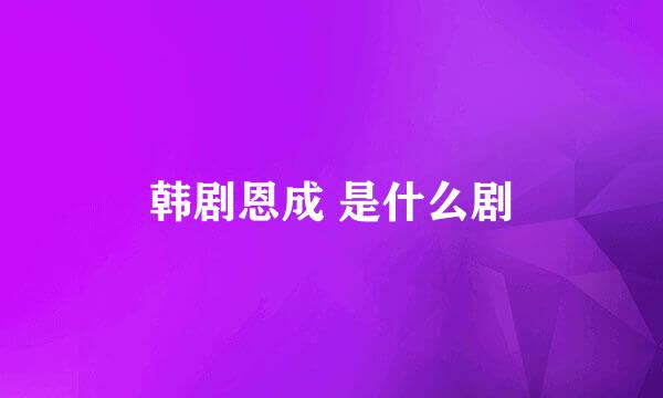 韩剧恩成 是什么剧