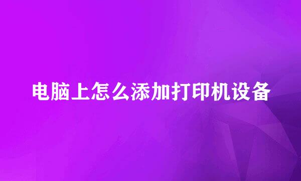 电脑上怎么添加打印机设备