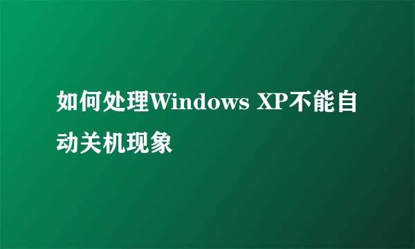 如何处理Windows XP不能自动关机现象