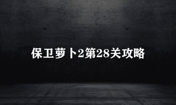 保卫萝卜2第28关攻略
