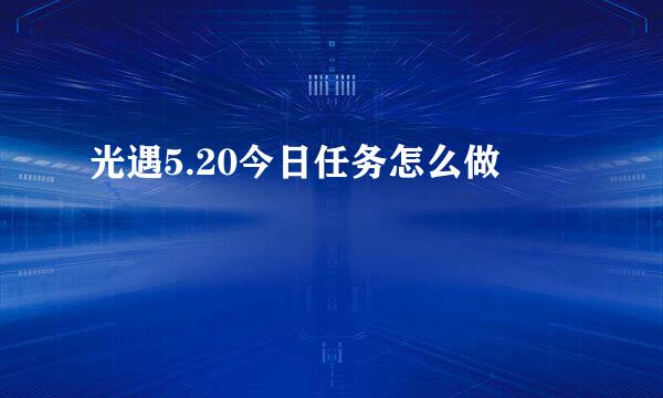 光遇5.20今日任务怎么做