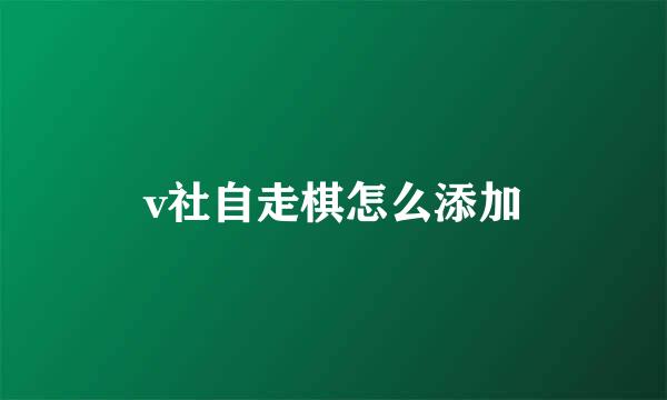 v社自走棋怎么添加