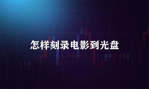 怎样刻录电影到光盘