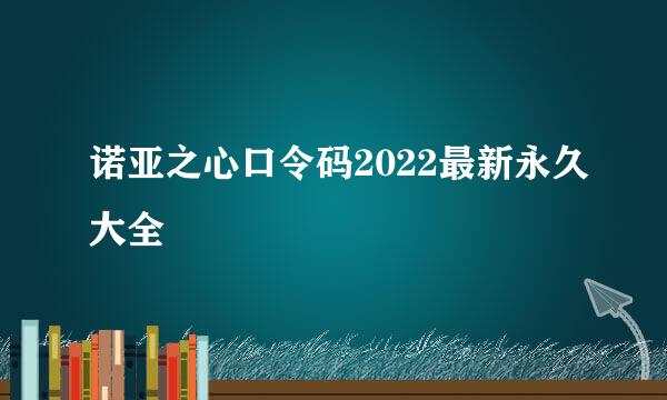 诺亚之心口令码2022最新永久大全