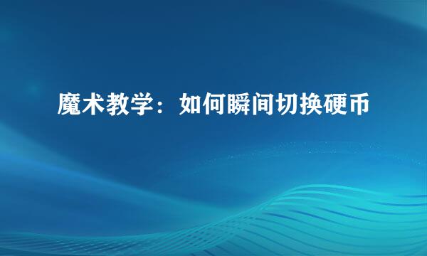 魔术教学：如何瞬间切换硬币
