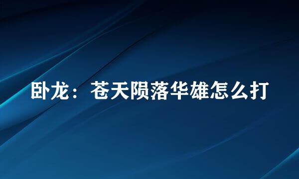 卧龙：苍天陨落华雄怎么打