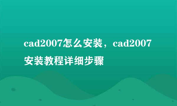 cad2007怎么安装，cad2007安装教程详细步骤