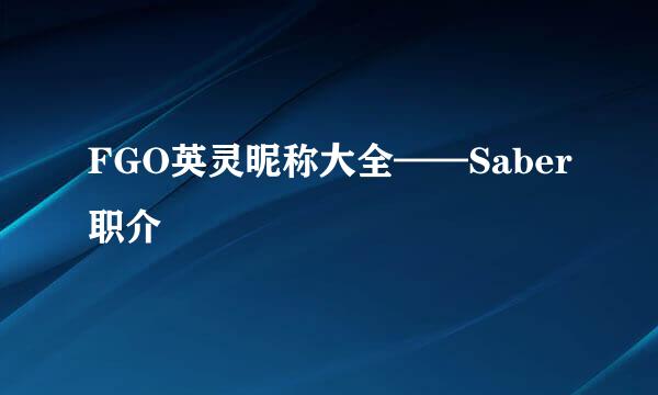 FGO英灵昵称大全——Saber职介