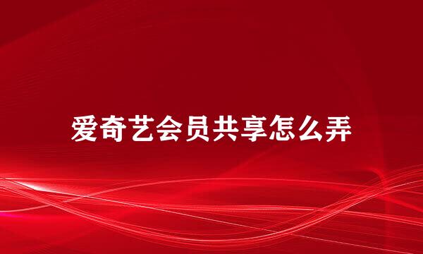 爱奇艺会员共享怎么弄