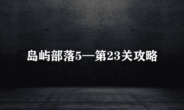 岛屿部落5—第23关攻略