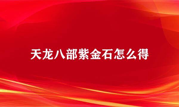 天龙八部紫金石怎么得