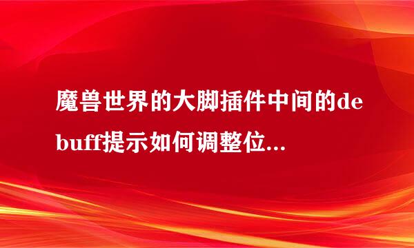 魔兽世界的大脚插件中间的debuff提示如何调整位置或者取消