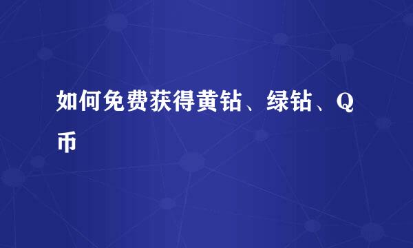 如何免费获得黄钻、绿钻、Q币