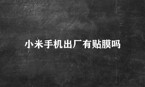 小米手机出厂有贴膜吗