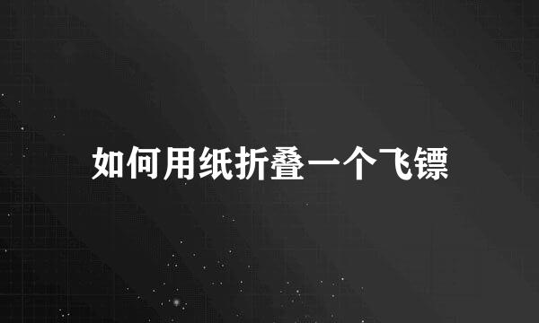 如何用纸折叠一个飞镖