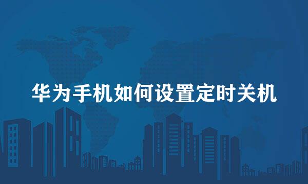 华为手机如何设置定时关机