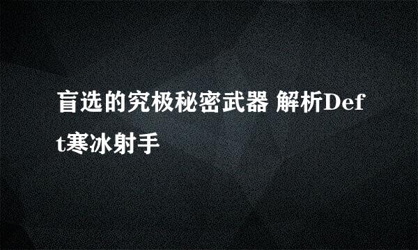 盲选的究极秘密武器 解析Deft寒冰射手