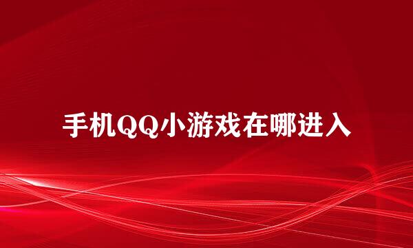 手机QQ小游戏在哪进入