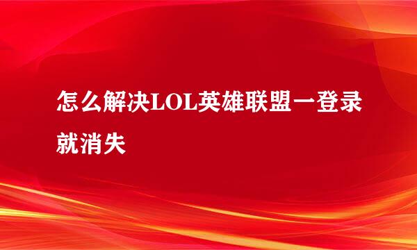 怎么解决LOL英雄联盟一登录就消失