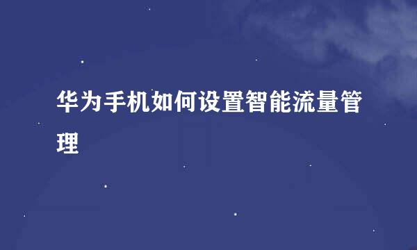华为手机如何设置智能流量管理