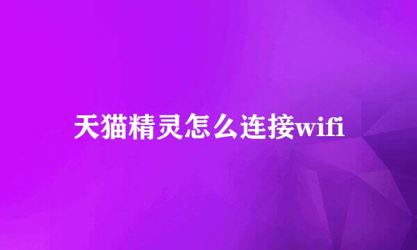 天猫精灵怎么连接wifi