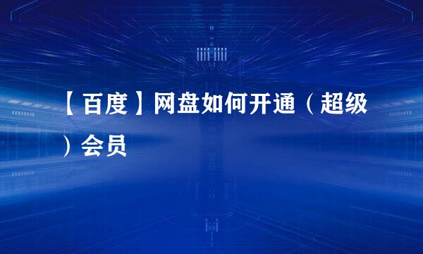 【百度】网盘如何开通（超级）会员