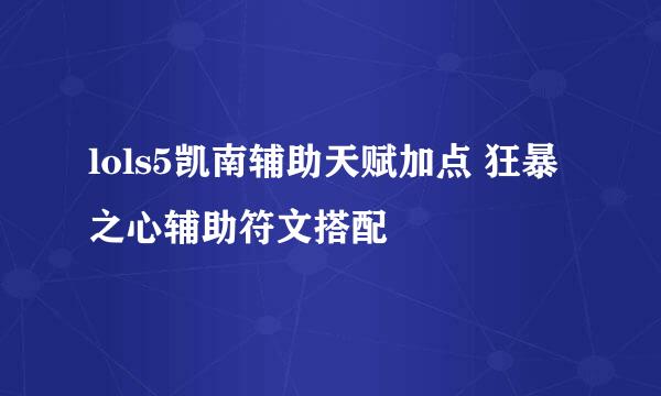lols5凯南辅助天赋加点 狂暴之心辅助符文搭配
