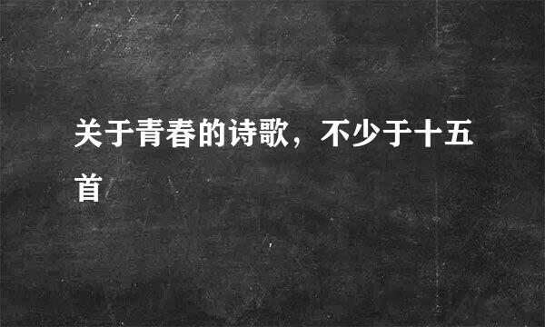 关于青春的诗歌，不少于十五首
