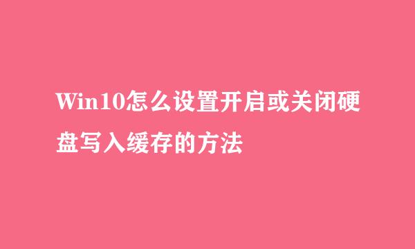 Win10怎么设置开启或关闭硬盘写入缓存的方法