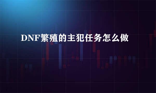 DNF繁殖的主犯任务怎么做
