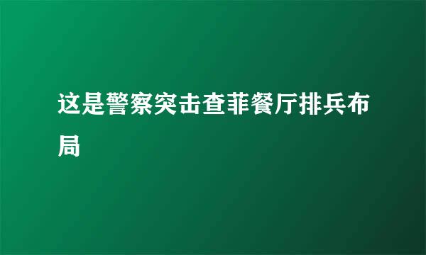 这是警察突击查菲餐厅排兵布局
