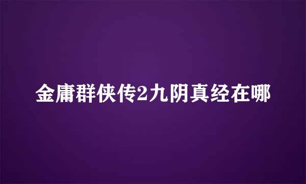 金庸群侠传2九阴真经在哪