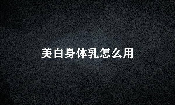 美白身体乳怎么用