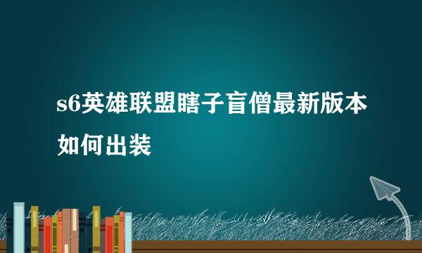 s6英雄联盟瞎子盲僧最新版本如何出装