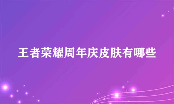 王者荣耀周年庆皮肤有哪些