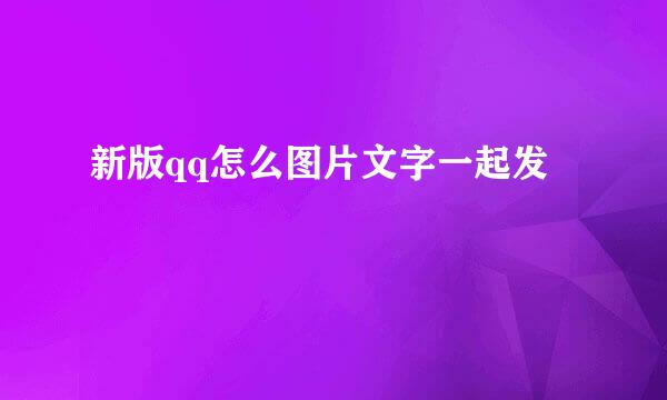 新版qq怎么图片文字一起发