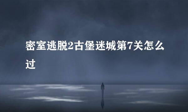 密室逃脱2古堡迷城第7关怎么过