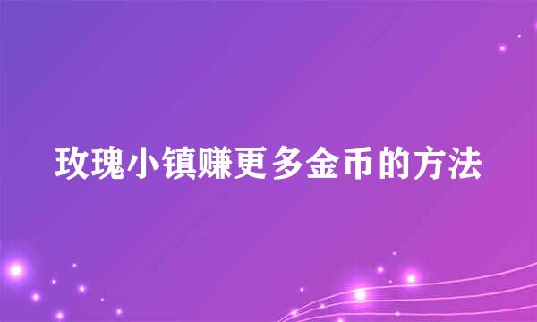 玫瑰小镇赚更多金币的方法