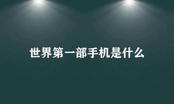 世界第一部手机是什么