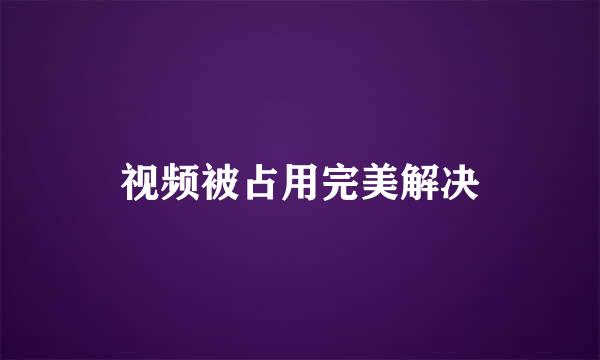 视频被占用完美解决