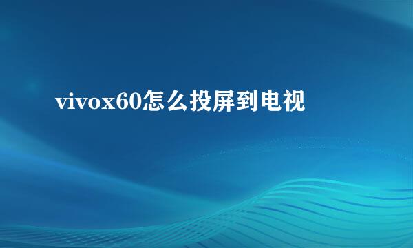 vivox60怎么投屏到电视