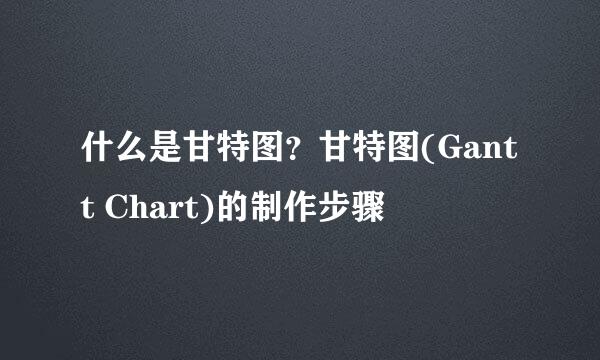 什么是甘特图？甘特图(Gantt Chart)的制作步骤