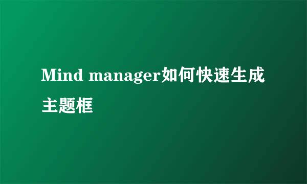Mind manager如何快速生成主题框