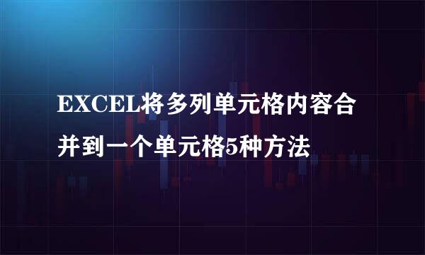 EXCEL将多列单元格内容合并到一个单元格5种方法