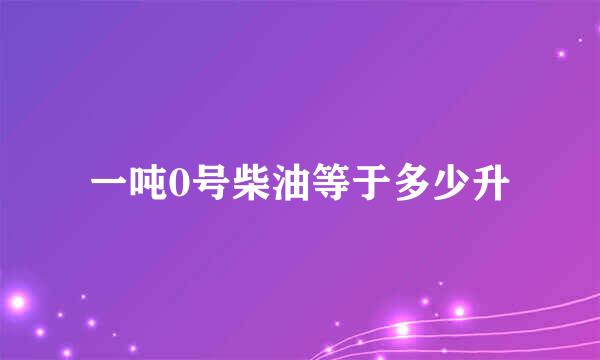 一吨0号柴油等于多少升