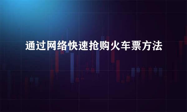 通过网络快速抢购火车票方法