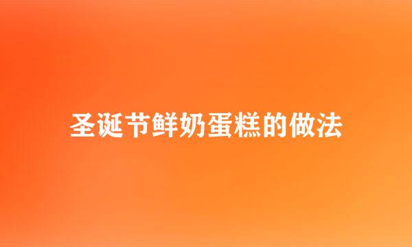 圣诞节鲜奶蛋糕的做法